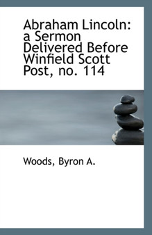 Abraham Lincoln : A Sermon Delivered Before Winfield Scott Post, No. 114