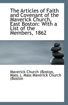 The Articles of Faith and Covenant of the Maverick Church, East Boston : With a List of the Members,