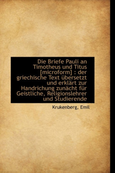 Die Briefe Pauli an Timotheus Und Titus [Microform] : Der Griechische Text Ubersetzt Und Erklart Zur