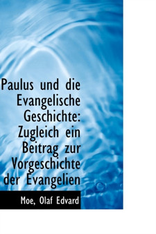 Paulus Und Die Evangelische Geschichte : Zugleich Ein Beitrag Zur Vorgeschichte Der Evangelien