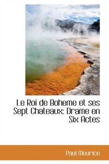 Le Roi de Boheme Et Ses Sept Chateaux : Drame En Six Actes