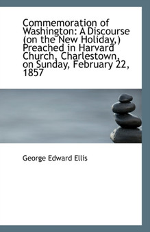 Commemoration of Washington : A Discourse (on the New Holiday, ) Preached in Harvard Church, Charlesto