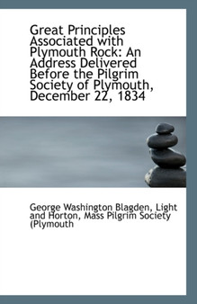 Great Principles Associated with Plymouth Rock : An Address Delivered Before the Pilgrim Society of P