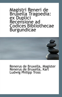 Magistri Reneri de Bruxella Tragoedia : Ex Duplici Recensione Ad Codices Bibliothecae Burgundicae