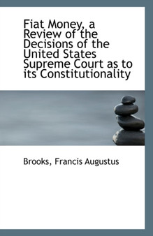 Fiat Money, a Review of the Decisions of the United States Supreme Court as to Its Constitutionality