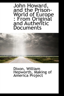 John Howard, and the Prison-World of Europe : From Original and Authentic Documents