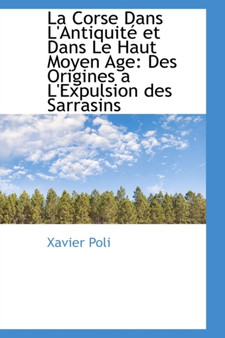 La Corse Dans L'Antiquite Et Dans Le Haut Moyen Age : Des Origines A L'Expulsion Des Sarrasins