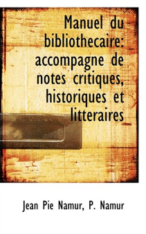 Manuel Du Bibliothecaire : Accompagne de Notes Critiques, Historiques Et Litteraires