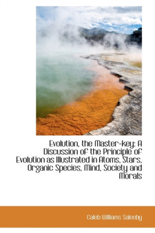 Evolution, the Master-Key : A Discussion of the Principle of Evolution as Illustrated in Atoms, Stars