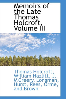 Memoirs of the Late Thomas Holcroft, Volume III