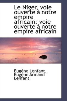 Le Niger, Voie Ouverte a Notre Empire Africain : Voie Ouverte a Notre Empire Africain