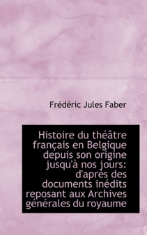 Histoire Du Th Tre Fran Ais En Belgique Depuis Son Origine Jusqu' Nos Jours : D'Apr?'s Des Documents