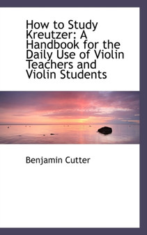 How to Study Kreutzer : A Handbook for the Daily Use of Violin Teachers and Violin Students