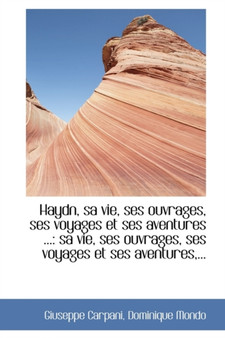 Haydn, Sa Vie, Ses Ouvrages, Ses Voyages Et Ses Aventures ... : Sa Vie, Ses Ouvrages, Ses Voyages Et