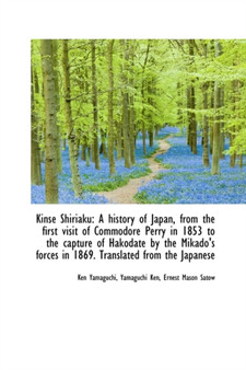 Kins Shiriaku : A History of Japan, from the First Visit of Commodore Perry in 1853 to the Capture O
