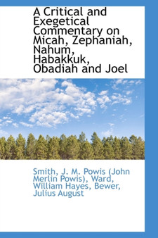 A Critical and Exegetical Commentary on Micah, Zephaniah, Nahum, Habakkuk, Obadiah and Joel