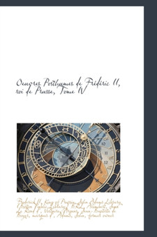 Oeuvres Posthumes de Fr D Ric II, Roi de Prusse, Tome IV
