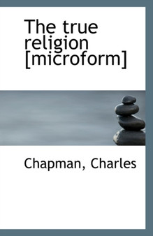 The True Religion [Microform]