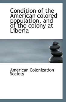Condition of the American Colored Population, and of the Colony at Liberia