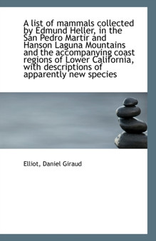A List of Mammals Collected by Edmund Heller, in the San Pedro Martir and Hanson Laguna Mountains an