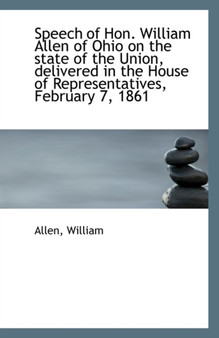 Speech of Hon. William Allen of Ohio on the State of the Union, Delivered in the House of Representa
