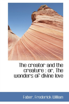 The Creator and the Creature : Or, the Wonders of Divine Love