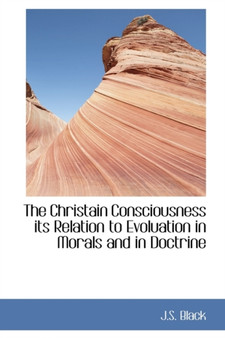 The Christain Consciousness Its Relation to Evoluation in Morals and in Doctrine