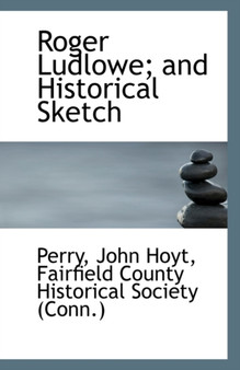 Roger Ludlowe; And Historical Sketch