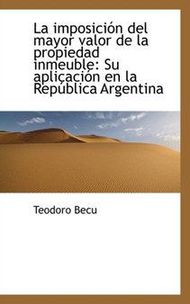 La Imposici N del Mayor Valor de La Propiedad Inmeuble : Su Aplicaci N En La Rep Blica Argentina La Imposici N del Mayor Valor de La Propiedad Inmeuble : Su Aplicaci N En La Rep Blica Argentina