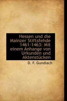 Hessen Und Die Mainzer Stiftsfehde 1461-1463 : Mit Einem Anhange Von Urkunden Und Aktenst Cken