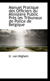 Manuel Pratique Des Officiers Du Minist Re Public PR?'S Les Tribunaux de Police de Belgique