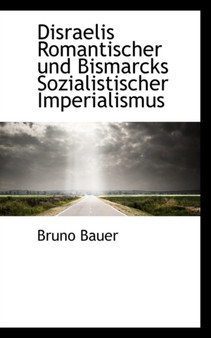 Disraelis Romantischer Und Bismarcks Sozialistischer Imperialismus