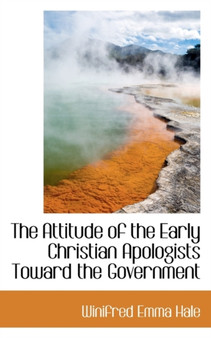 The Attitude of the Early Christian Apologists Toward the Government