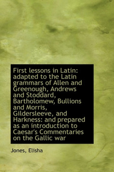 First Lessons in Latin : Adapted to the Latin Grammars of Allen and Greenough, Andrews and Stoddard,