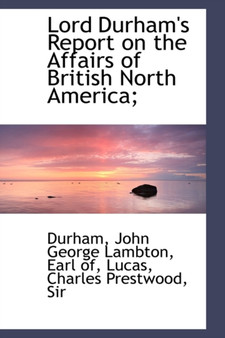 Lord Durham's Report on the Affairs of British North America;