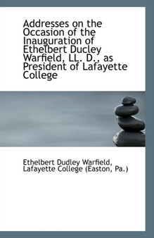 Addresses on the Occasion of the Inauguration of Ethelbert Ducley Warfield, LL. D., as President of