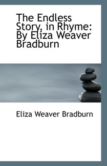 The Endless Story, in Rhyme : By Eliza Weaver Bradburn