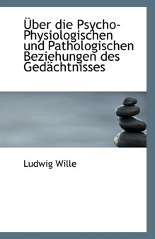Uber Die Psycho-Physiologischen Und Pathologischen Beziehungen Des Gedachtnisses