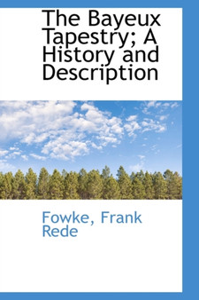 The Bayeux Tapestry; A History and Description