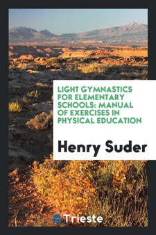 Light Gymnastics for Elementary Schools : Manual of Exercises in Physical Education by Henry Suder - Paperback
