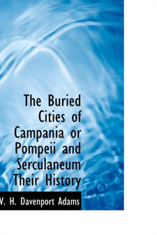 The Buried Cities of Campania or Pompeii and Serculaneum Their History