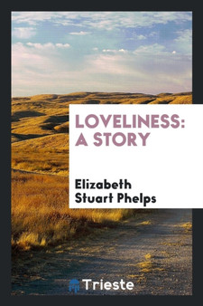 Loveliness : A Story by Elizabeth Stuart Phelps - Paperback