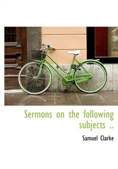 Sermons on the Following Subjects ..