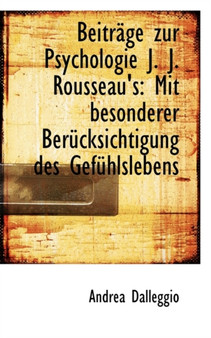 Beitr GE Zur Psychologie J. J. Rousseau's : Mit Besonderer Ber Cksichtigung Des Gef Hlslebens