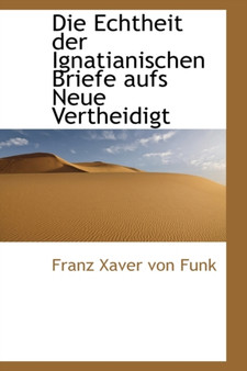 Die Echtheit Der Ignatianischen Briefe Aufs Neue Vertheidigt