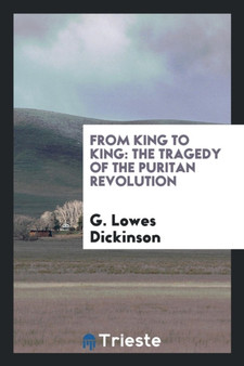 From King to King : The Tragedy of the Puritan Revolution by G Lowes Dickinson - Paperback