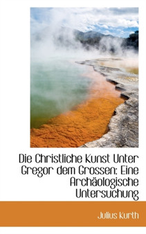 Die Christliche Kunst Unter Gregor Dem Grossen : Eine Archaologische Untersuchung