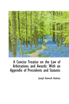 A Concise Treatise on the Law of Arbitrations and Awards : With an Appendix of Precedents and Statute