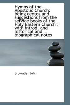 Hymns of the Apostolic Church : Being Centos and Suggestions from the Service Books of the Holy Easte