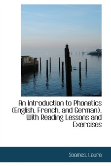 An Introduction to Phonetics : English, French, and German, with Reading Lessons and Exercises